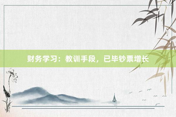 财务学习：教训手段，已毕钞票增长